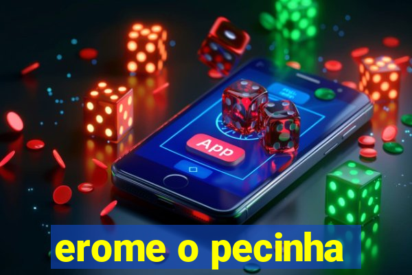 erome o pecinha